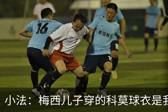 小法：梅西儿子穿的科莫球衣是我的，但我可没特意让他发出来